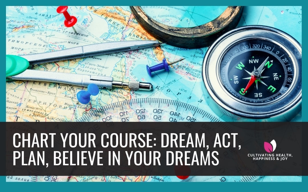 Chart Your Course: Dream, Act, Plan, Believe In Your Dreams
