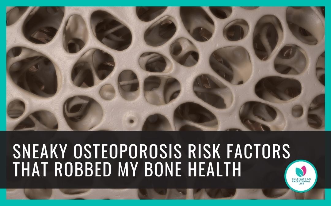 Osteoporosis Risk Factors That Robbed My Bone Health